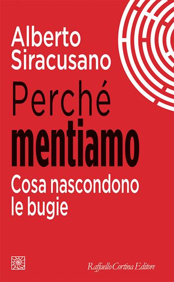 Perché mentiamo. Cosa nascondono le bugie - Alberto Siracusano - Libro Raffaello Cortina Editore 2023, Temi | Libraccio.it