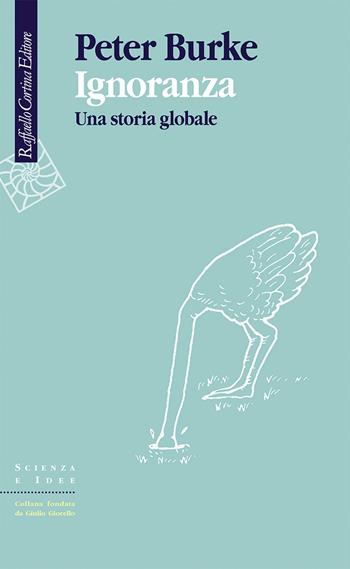 Ignoranza. Una storia globale - Peter Burke - Libro Raffaello Cortina Editore 2023, Scienza e idee | Libraccio.it