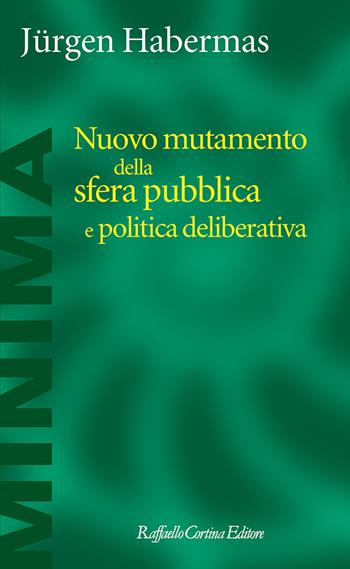Nuovo mutamento della sfera pubblica e politica deliberativa - Jürgen Habermas - Libro Raffaello Cortina Editore 2023, Minima | Libraccio.it