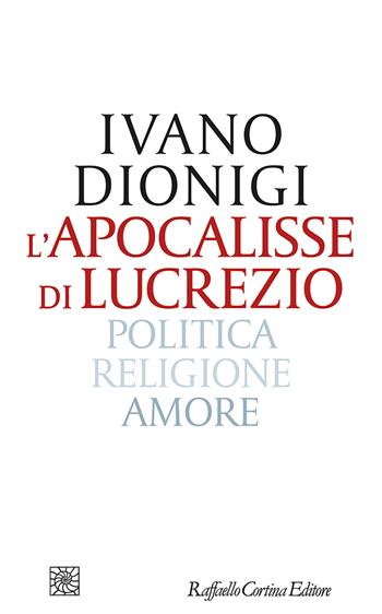 L'apocalisse di Lucrezio. Politica, religione, amore - Ivano Dionigi - Libro Raffaello Cortina Editore 2023, Letture | Libraccio.it