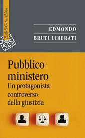 Pubblico ministero. Un protagonista controverso della giustizia