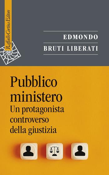 Pubblico ministero. Un protagonista controverso della giustizia - Edmondo Bruti Liberati - Libro Raffaello Cortina Editore 2024, Saggi | Libraccio.it