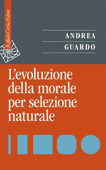 L'evoluzione della morale per selezione naturale - Andrea Guardo - Libro Raffaello Cortina Editore 2024, Saggi | Libraccio.it