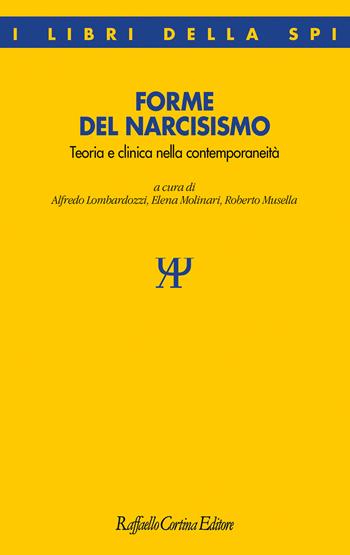 Forme del narcisismo. Teoria e clinica nella contemporaneità - Elena Molinari, Roberto Musella - Libro Raffaello Cortina Editore 2024, I libri della SPI | Libraccio.it