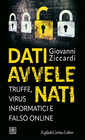 Dati avvelenati. Truffe, virus informatici e falso online - Giovanni Ziccardi - Libro Raffaello Cortina Editore 2024, Temi | Libraccio.it