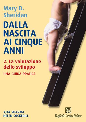Dalla nascita ai cinque anni. Vol. 2: La valutazione dello sviluppo - Mary D. Sheridan - Libro Raffaello Cortina Editore 2024 | Libraccio.it