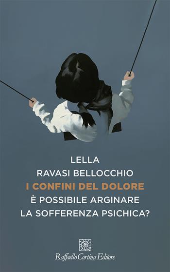 I confini del dolore. È possibile arginare la sofferenza psichica? - Lella Ravasi Bellocchio - Libro Raffaello Cortina Editore 2024, Storie di psicoterapia | Libraccio.it
