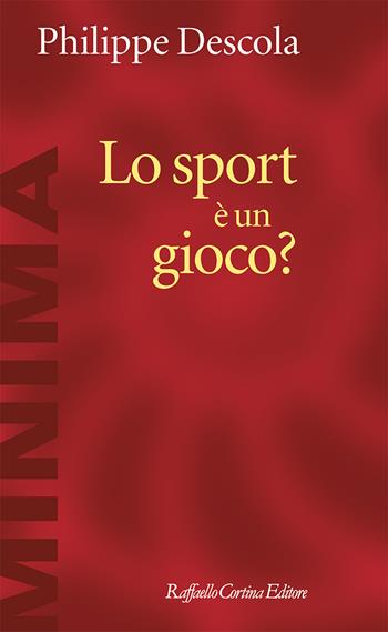 Lo sport è un gioco? - Philippe Descola - Libro Raffaello Cortina Editore 2024, Minima | Libraccio.it