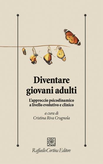 Diventare giovani adulti. L'approccio psicodinamico a livello evolutivo e clinico - Cristina Riva Crugnola - Libro Raffaello Cortina Editore 2024, Psicologia clinica e psicoterapia | Libraccio.it