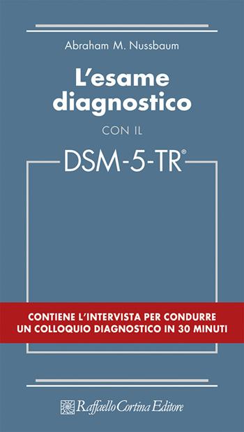 L'esame diagnostico con il DSM-5-TR - Abraham M. Nussbaum - Libro Raffaello Cortina Editore 2024, DSM-5-TR | Libraccio.it
