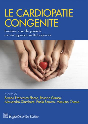 Le cardiopatie congenite. Prendersi cura dei pazienti con un approccio multidisciplinare  - Libro Raffaello Cortina Editore 2023, Testi di medicina | Libraccio.it