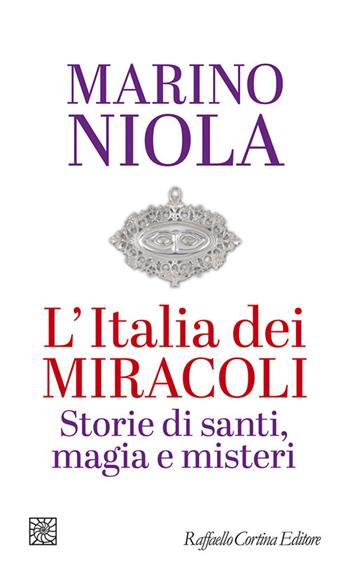 L'Italia dei miracoli. Storie di santi, magia e misteri - Marino Niola - Libro Raffaello Cortina Editore 2024, Temi | Libraccio.it