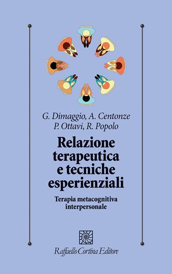 Relazione terapeutica e tecniche esperienziali. Terapia metacognitiva interpersonale - A. Centonze - Libro Raffaello Cortina Editore 2024, Psicologia clinica e psicoterapia | Libraccio.it