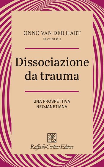 Dissociazione da trauma. Una prospettiva neojanetiana - Onno Van der Hart - Libro Raffaello Cortina Editore 2024, Psicotraumatologia | Libraccio.it