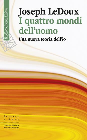 I quattro mondi dell'uomo. Una nuova teoria dell'io - Joseph LeDoux - Libro Raffaello Cortina Editore 2024, Scienza e idee | Libraccio.it