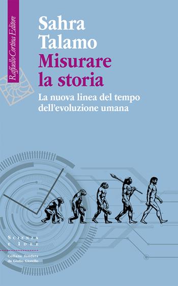 Misurare la storia. La nuova linea del tempo dell'evoluzione umana - Sahra Talamo - Libro Raffaello Cortina Editore 2024, Scienza e idee | Libraccio.it