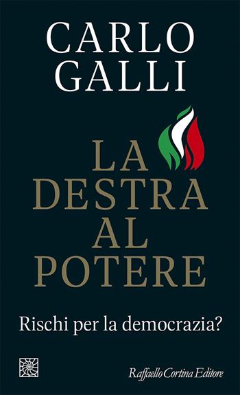 La destra al potere. Rischi per la democrazia? - Carlo Galli - Libro Raffaello Cortina Editore 2024, Temi | Libraccio.it