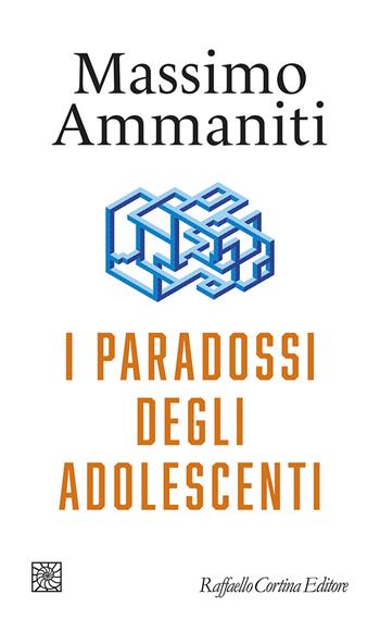 I paradossi degli adolescenti - Massimo Ammaniti - Libro Raffaello Cortina Editore 2024, Temi | Libraccio.it
