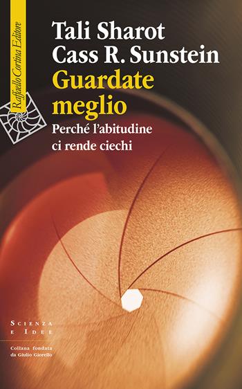 Guardate meglio. Perché l'abitudine ci rende ciechi - Tali Sharot, Cass R. Sunstein - Libro Raffaello Cortina Editore 2024, Scienza e idee | Libraccio.it