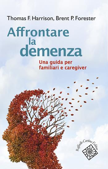 Affrontare la demenza. Una guida per familiari e caregiver - Thomas Harrison, Brent P. Forester - Libro Raffaello Cortina Editore 2024, Conchiglie | Libraccio.it