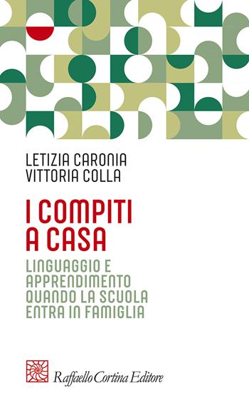 I compiti a casa. Linguaggio e apprendimento quando la scuola entra in famiglia - Letizia Caronia, Vittoria Colla - Libro Raffaello Cortina Editore 2024, Pedagogie dello sviluppo | Libraccio.it