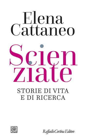 Scienziate. Storie di vita e di ricerca - Elena Cattaneo - Libro Raffaello Cortina Editore 2024, Letture | Libraccio.it