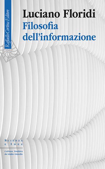 Filosofia dell'informazione - Luciano Floridi - Libro Raffaello Cortina Editore 2024, Scienza e idee | Libraccio.it