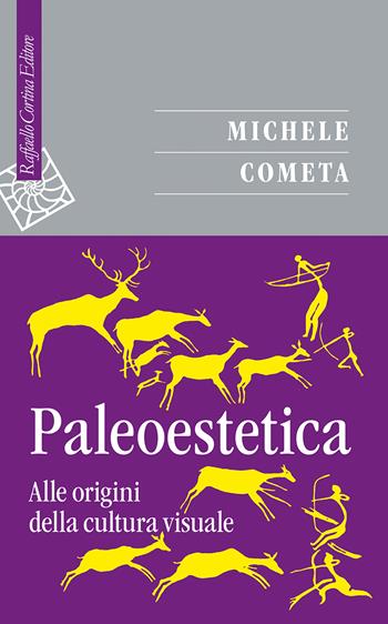 Paleoestetica. Alle origini della cultura visuale - Michele Cometa - Libro Raffaello Cortina Editore 2024, Saggi | Libraccio.it