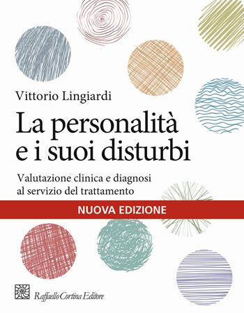 La personalità e i suoi disturbi. Valutazione clinica e diagnosi al servizio del trattamento - Vittorio Lingiardi, Francesco Gazzillo - Libro Raffaello Cortina Editore 2024, Manuali di psicologia | Libraccio.it