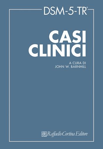 DSM-5-TR Casi clinici - John W. Barnhill - Libro Raffaello Cortina Editore 2024, DSM-5 Collection | Libraccio.it