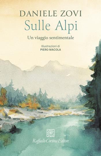 Sulle Alpi. Un viaggio sentimentale - Daniele Zovi - Libro Raffaello Cortina Editore 2024 | Libraccio.it