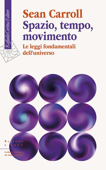 Spazio, tempo, movimento. Le leggi fondamentali dell'universo - Sean Carroll - Libro Raffaello Cortina Editore 2024, Scienza e idee | Libraccio.it