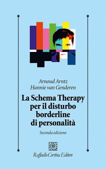 Lo schema therapy per il disturbo borderline di personalità - Arnoud Arntz, Hannie Van Genderen - Libro Raffaello Cortina Editore 2024, Psicologia clinica e psicoterapia | Libraccio.it