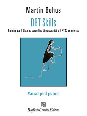 DBT Skills. Training per il disturbo borderline di personalità e il PTSD complesso. Manuale per il paziente. Con schede scaricabili online - Martin Bohus - Libro Raffaello Cortina Editore 2024, Guide di psicoterapia e psichiatria | Libraccio.it