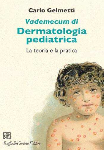 Vademecum di dermatologia pediatrica. La teoria e la pratica - Carlo Gelmetti - Libro Raffaello Cortina Editore 2024 | Libraccio.it