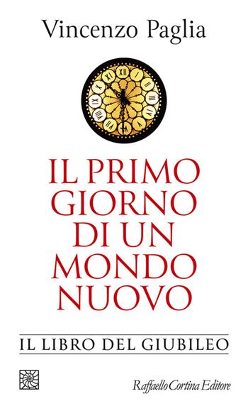 Il primo giorno di un mondo nuovo. Il libro del Giubileo - Vincenzo Paglia - Libro Raffaello Cortina Editore 2025, Temi | Libraccio.it