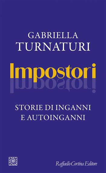 Impostori. Storie di inganni e autoinganni - Gabriella Turnaturi - Libro Raffaello Cortina Editore 2025, Temi | Libraccio.it