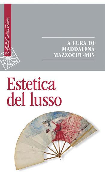 Estetica del lusso - Maddalena Mazzocut-Mis - Libro Raffaello Cortina Editore 2025, Saggi | Libraccio.it