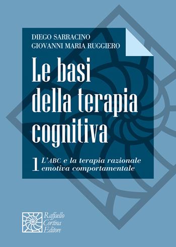 Le basi della terapia cognitiva. Vol. 1: L' ABC e la terapia razionale emotiva comportamentale - Diego Sarracino, Giovanni Maria Ruggiero - Libro Raffaello Cortina Editore 2025, Manuali di psicoterapia e psichiatria | Libraccio.it