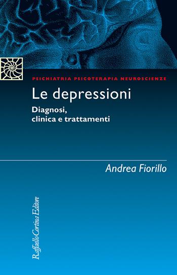 Le depressioni. Diagnosi, clinica, trattamenti - Andrea Fiorillo - Libro Raffaello Cortina Editore 2025, Psichiatria psicoterapia neuroscienze | Libraccio.it