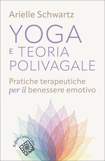 Yoga e teoria polivagale. Pratiche terapeutiche per il benessere emotivo - Arielle Schwartz - Libro Raffaello Cortina Editore 2025, Conchiglie | Libraccio.it