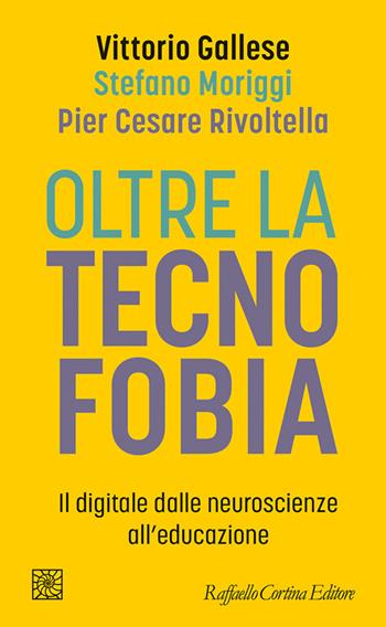 Oltre la tecnofobia. Il digitale dalle neuroscienze all'educazione  - Libro Raffaello Cortina Editore 2025, Temi | Libraccio.it