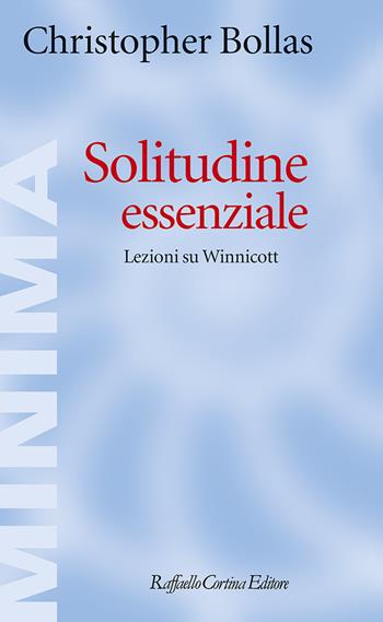 Solitudine essenziale. Lezioni su Winnicott - Christopher Bollas - Libro Raffaello Cortina Editore 2025, Minima | Libraccio.it
