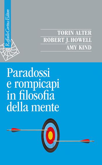 Paradossi e rompicapi in filosofia della mente - Torin Alter, Robert J. Howell, Amy Kind - Libro Raffaello Cortina Editore 2025, Saggi | Libraccio.it