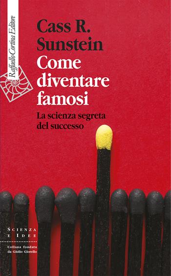 Come diventare famosi. La scienza segreta del successo - Cass R. Sunstein - Libro Raffaello Cortina Editore 2025, Scienza e idee | Libraccio.it