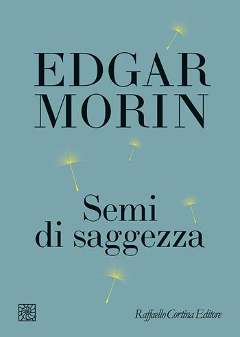 Semi di saggezza - Edgar Morin - Libro Raffaello Cortina Editore 2025 | Libraccio.it