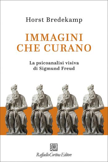 Immagini che curano. La psicoanalisi visiva di Sigmund Freud - Horst Bredekamp - Libro Raffaello Cortina Editore 2025 | Libraccio.it