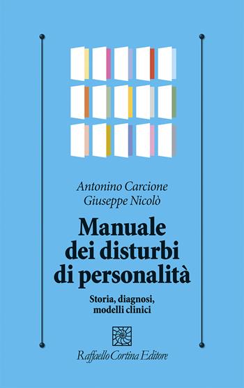 Manuale dei disturbi di personalità. Storia, diagnosi, modelli clinici - Antonino Carcione, Giuseppe Nicolò - Libro Raffaello Cortina Editore 2025, Psicologia clinica e psicoterapia | Libraccio.it