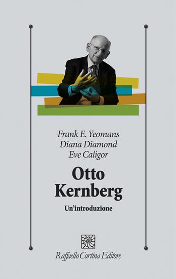 Otto Kernberg. Un'introduzione - Frank E. Yeomans, Diana Diamond, Eve Caligor - Libro Raffaello Cortina Editore 2025, Psicologia clinica e psicoterapia | Libraccio.it