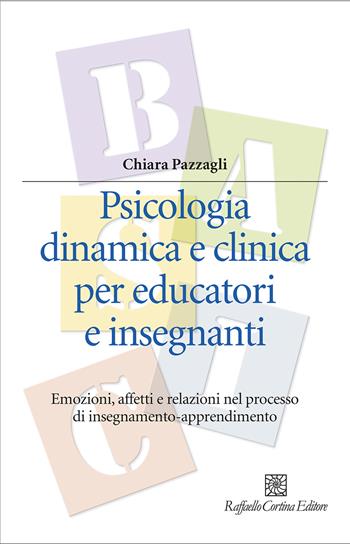 Psicologia dinamica e clinica per educatori e insegnanti. Emozioni, affetti e relazioni nel processo di insegnamento-apprendimento - Chiara Pazzagli - Libro Raffaello Cortina Editore 2025, Manuali di psicologia | Libraccio.it
